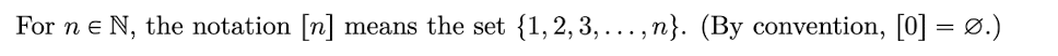 For ne N, the notation [n] means the set {1, 2, 3,...,n}. (By convention, [0] =Ø.)