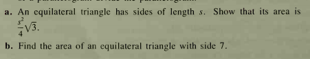 a. An equilateral triangle has sides of length s. Show that its area is
V3.
b. Find the area of an equilateral triangle with side 7.
