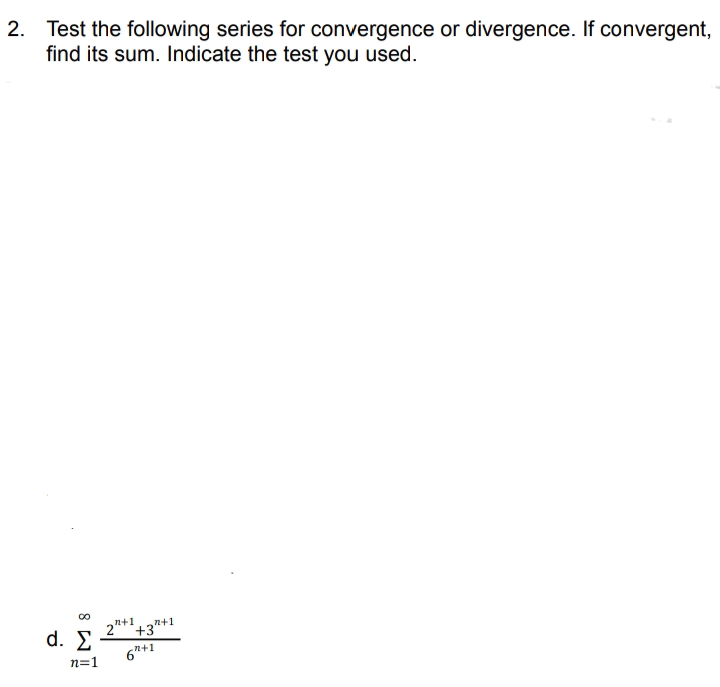 2. Test the following series for convergence or divergence. If convergent,
find its sum. Indicate the test you used.
d. Σ
n=1
n+1
2+¹+3
6+1
n+1