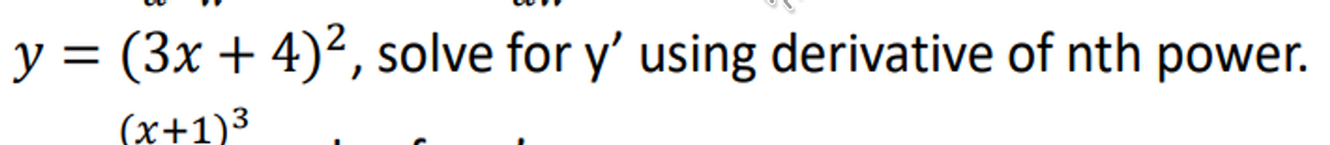 y = (3x + 4)², solve for y' using derivative of nth power.
(x+1)3
