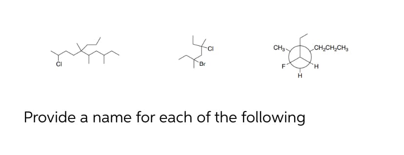 y au
Br
H
Provide a name for each of the following
CH3-
F
CH,CH,CH3
H