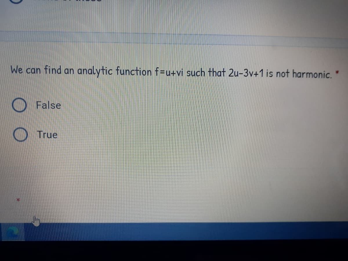 We can find an
analytic function f=u+vi such that 2u-3v+1 is not harmonic.
False
True
