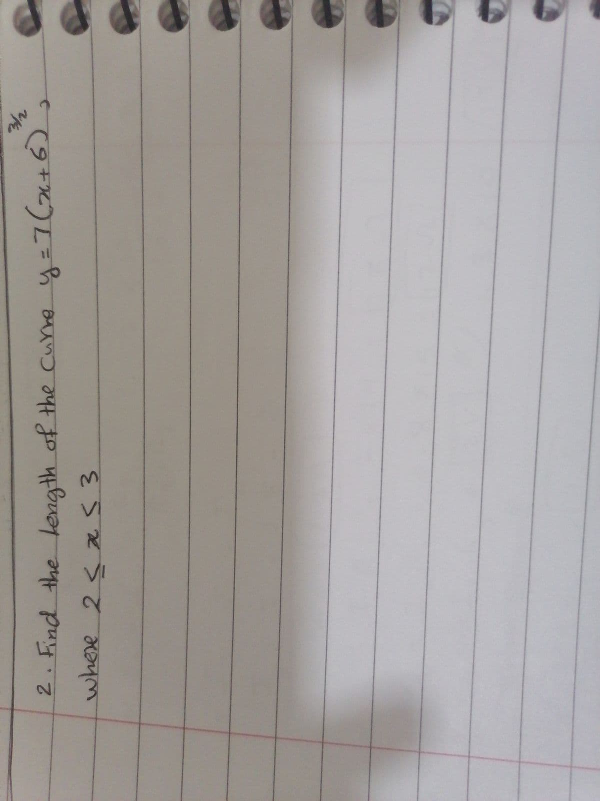 3/2
2. Find the length of the curre y = 7(26+6)
<
where 2 ≤ x ≤ 3
