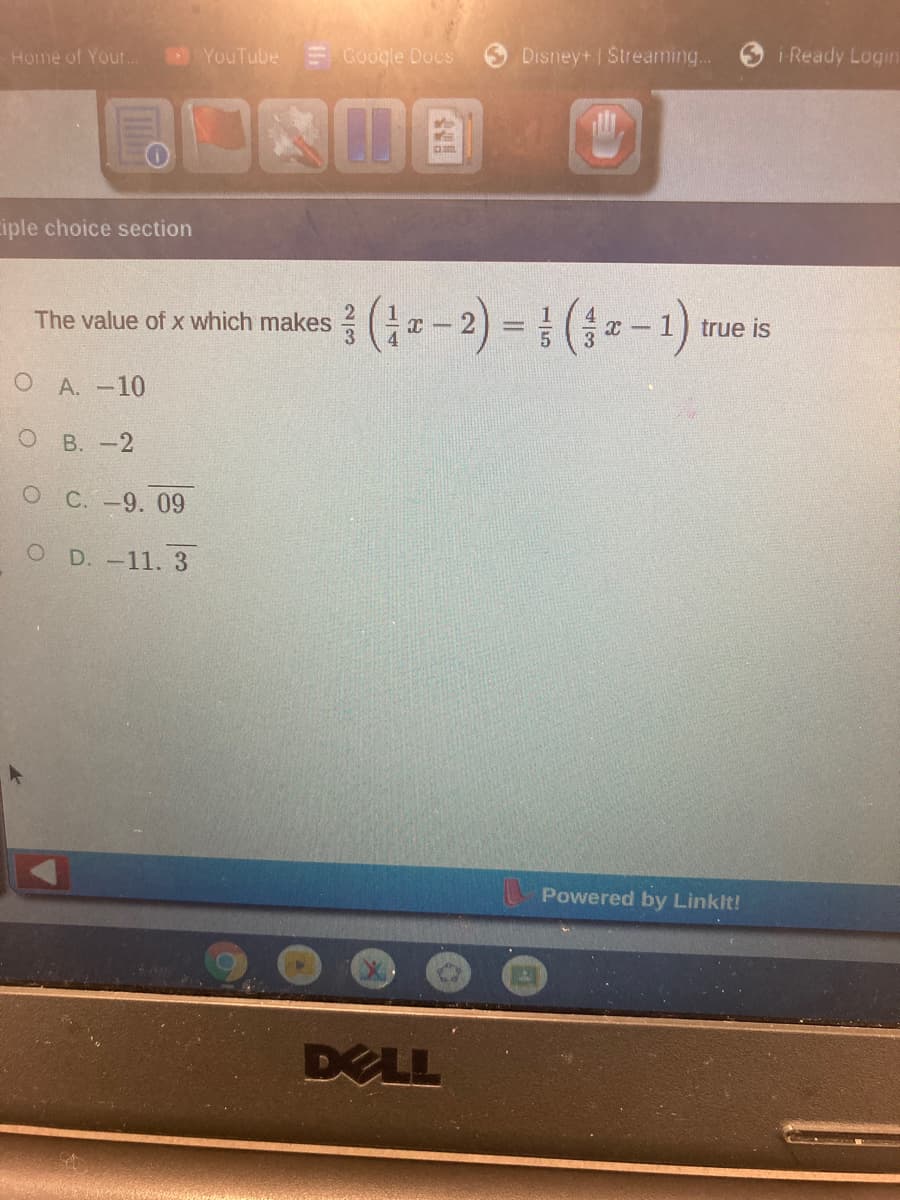 Home of Your..
YouTube
E Google Does
Disney+ Streaming..
i Ready Login
ciple choice section
(1--2) = (3--1):
The value of x which makes
true is
О А.-10
В. -2
ОС. -9. 09
O D.-11. 3
Powered by Linklt!
DELL
