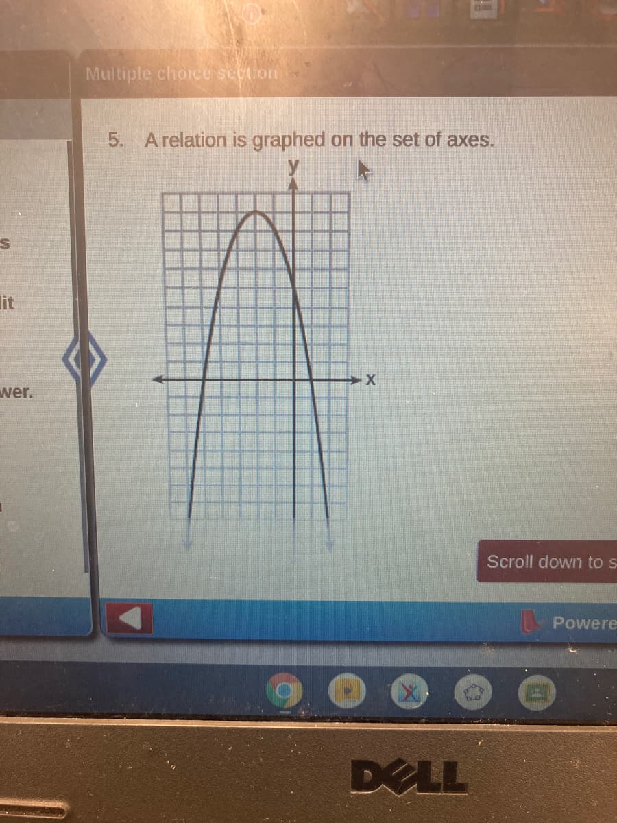 Multiple choice settion
5. Arelation is graphed on the set of axes.
lit
wer.
Scroll down to s
Powere
DELL
