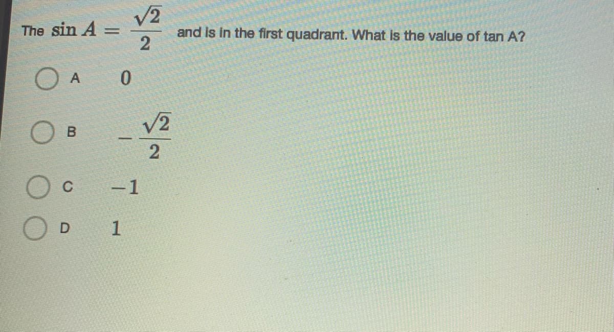 V2
and Is in the first quadrant. What Is the value of tan A?
The sin A =
V2
2
1
D 1
B.
