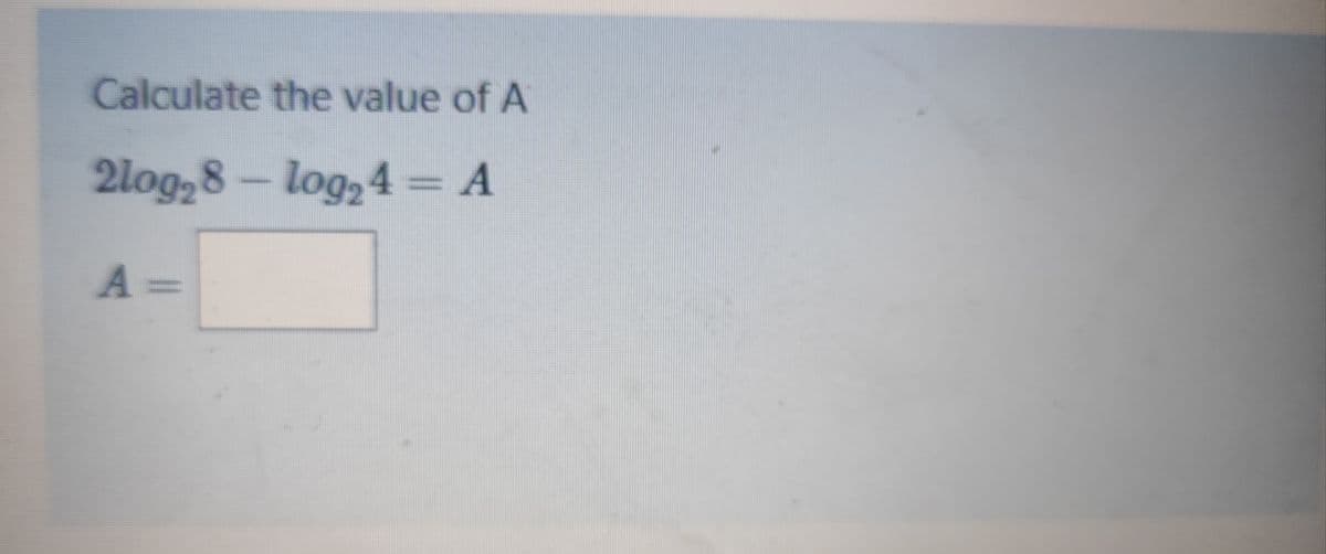 Calculate the value of A
= A
A =
log, 4-