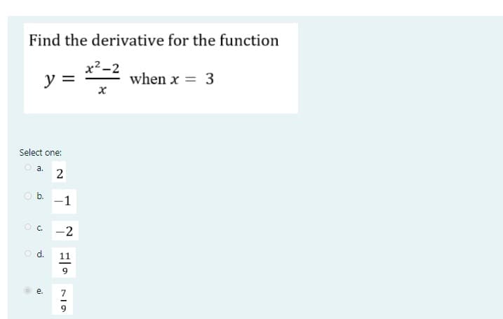 Find the derivative for the function
Select one:
O a.
2
y
O
b.
e.
-1
Od. 11
9
-2
9
x²-2
x
when x = 3