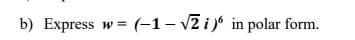 b) Express w = (-1-√√2i) in polar form.