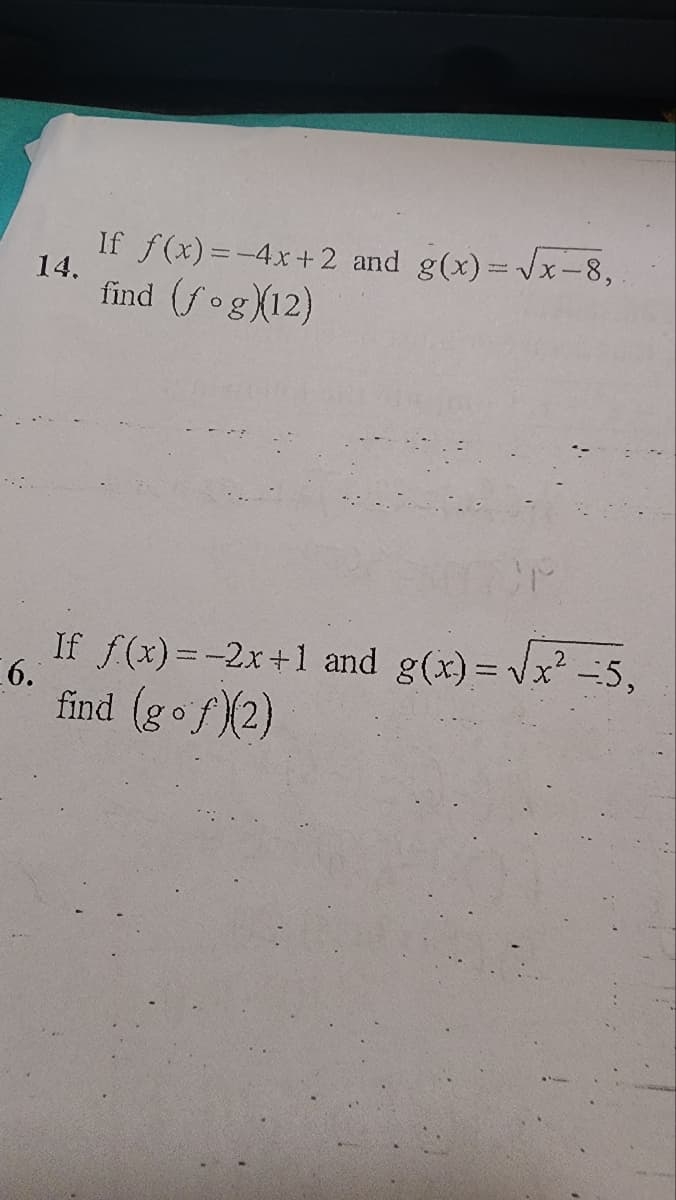 14.
If f(x)=-4x+2 and g(x)=√x-8,
find (fog)(12)
2
If f(x)=-2x+1 and g(x)=√x² -5,
6.
find (gof)(2)