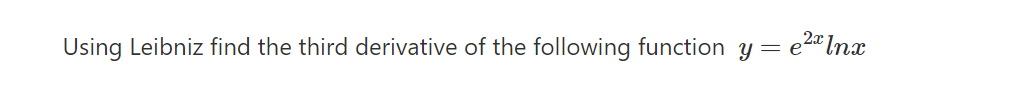 Using Leibniz find the third derivative of the following function y= e
2¤ Inx
