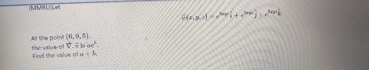 (MMRU)Let
(2, y, 2)
At the point (6, 9,5),
the value of V. is qe
Find the value of a + b.
