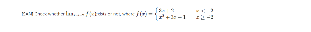 ( 3x +2
x² + 3x – 1
x <-2
[SAN] Check whether lim, -2 f (xexists or not, where f (x) =
x>-2
