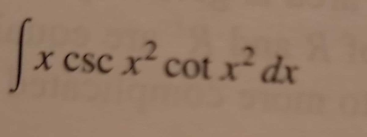 The integral shown in the image is:

\[
\int x \, \csc^2 x^2 \, \cot x^2 \, dx
\]

This expression involves the functions of cosecant (\(\csc\)) and cotangent (\(\cot\)) applied to \(x^2\), multiplied by \(x\) and integrated with respect to \(x\).