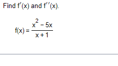 Find f'(x) and f''(x).
f(x) = -
2
- 5x
X+1