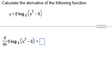 Calculate the derivative of the following function.
y = 8 log5 (x²-8)
d
dx
8 log5 (x²-8)=