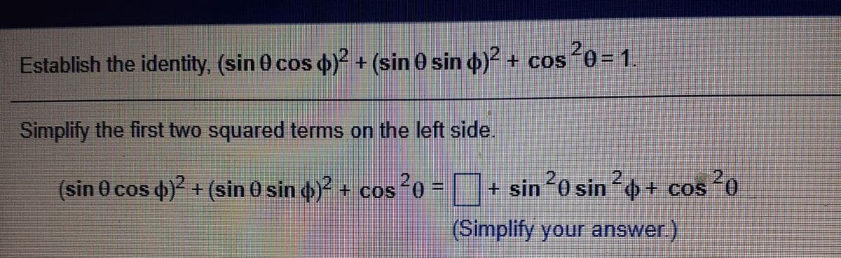 Establish the identity, (sin 0 cos o) + (sin 0 sin o)+ cos 0= 1
Simplify the first two squared terms on the left side.
2
(sin 0 cos p) + (sin 0 sin ) + cos-0 =+ sin 0 sin o+ cos
(Simplify your answer)
