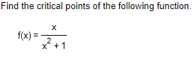 Find the critical points of the following function.
f(x)=
X
2
x +1