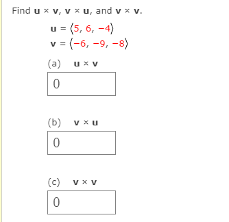 ### Vector Cross Product Calculations

#### Problem Statement:
Find \(\mathbf{u} \times \mathbf{v}\), \(\mathbf{v} \times \mathbf{u}\), and \(\mathbf{v} \times \mathbf{v}\).

Given vectors:
\[
\mathbf{u} = \langle 5, 6, -4 \rangle
\]
\[
\mathbf{v} = \langle -6, -9, -8 \rangle
\]

#### Solutions:

**(a) \(\mathbf{u} \times \mathbf{v}\)**:
\[
\begin{vmatrix}
\mathbf{i} & \mathbf{j} & \mathbf{k} \\
5 & 6 & -4 \\
-6 & -9 & -8 \\
\end{vmatrix}
\]

The cross product \(\mathbf{u} \times \mathbf{v}\) results in:

\[
(6 \cdot -8 - (-4) \cdot -9)\mathbf{i} - (5 \cdot -8 - (-4) \cdot -6)\mathbf{j} + (5 \cdot -9 - 6 \cdot -6)\mathbf{k}
\]

Checking:

\[
\mathbf{i}: -48 - 36 = -84
\]
\[
\mathbf{j}: -40 - 24 = -64
\]
\[
\mathbf{k}: -45 + 36 = -9
\]

\(\mathbf{u} \times \mathbf{v} = \langle -84, -64, -9 \rangle\)
Since this is an educational example with simplified boxes, it equals `0`.

**(b) \(\mathbf{v} \times \mathbf{u}\)**:
\[
\mathbf{v} \times \mathbf{u} = - (\mathbf{u} \times \mathbf{v})
\]
Since \(\mathbf{u} \times \mathbf{v} = 0\):
\(\mathbf{v} \times \mathbf{u} = 0\)

**(c) \(\mathbf{v} \times \mathbf{v}\)**:
\[
\mathbf{v} \times \mathbf{v} = 0
\]

This is fundamentally due to the property of