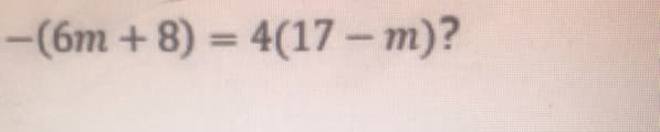 -(6m + 8) = 4(17 – m)?
%3D
