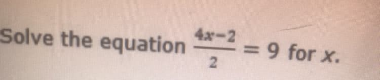 4x-2
Solve the equation
= 9 for x.
