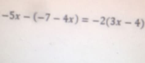 -5x- = -2(3x – 4)
(-7-4x)
