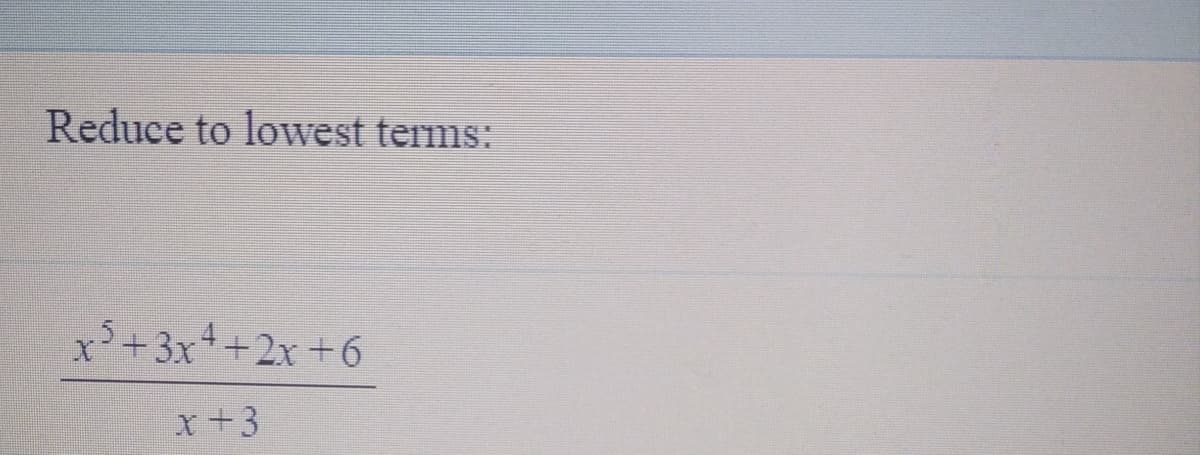 Reduce to lowest terms:
x'+3x+2x+6
x+3
