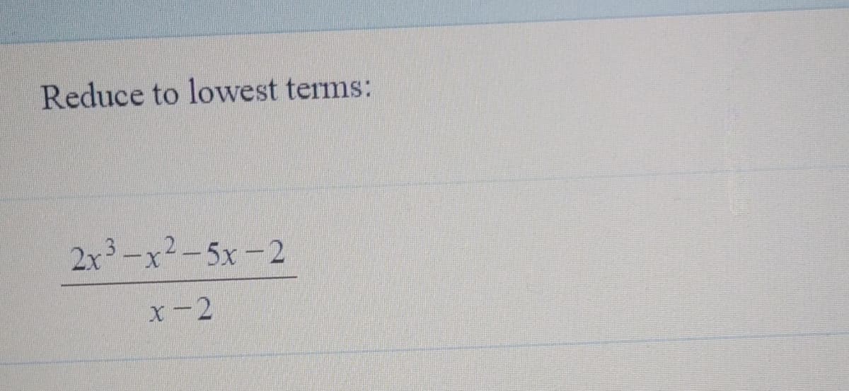 Reduce to lowest terms:
2x3-x2-5x-2
x-2
