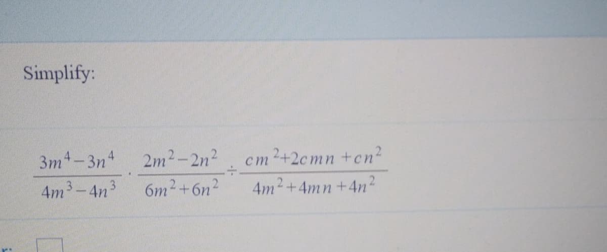 Simplify:
3m4-3n 2m?-2n2
cm2+2cmn +cn?
4m3-4n3
6m2+6n2
4m2+4mn+4n
