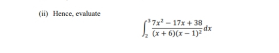 (ii) Hence, evaluate
r3 7x² – 17x + 38
dx
J, (x + 6)(x – 1)7'
