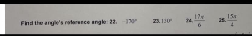 17
24.
6.
157
25.
4.
23.130°
Find the angle's reference angle: 22. -170°
