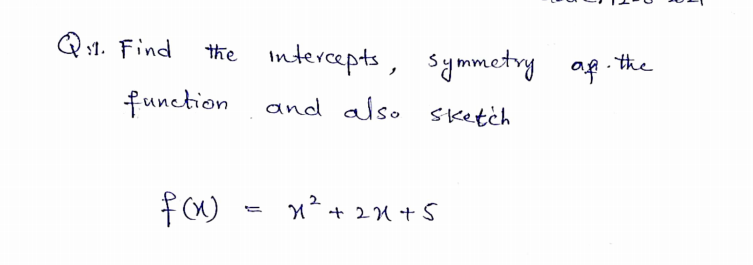 Q :1. Find
intercepts, symmetry ag. the
the
ノ
function and also sketch
1²+ 21 + S
