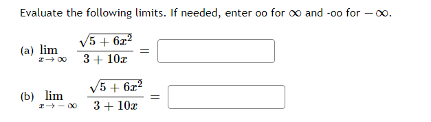 Evaluate the following limits. If needed, enter oo for oo and -oo for – 0.
V5 + 6x2
(a) lim
3+ 10x
V5 + 6x2
(b) lim
I+- 00
3+ 10x
