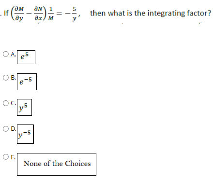 . If (OM M_ON) 1
OA.
OB.
D.
O E.
es
e-5
ys
>
-5
--
then what is the integrating factor?
None of the Choices