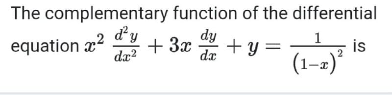 The complementary
function of the differential
1
equation
d²y
dx²
² + 3x + y
dy
dx
is
2
(1-x)