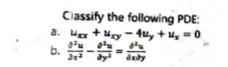 Classify the following PDE:
a. x + xy - 4y + x = 0
au
b.
dy³
öxdy
3x2