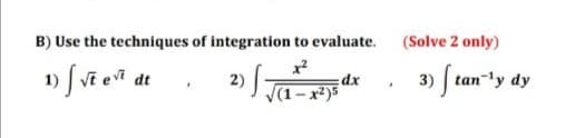 B) Use the techniques of integration to evaluate.
(Solve 2 only)
3) J tan-ty dy
dx
2)
(1– x²)5
