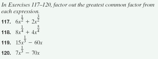 In Exercises 117–120, factor out the greatest common factor from
each expression.
117. 6x2 + 2x²
5
118. 8x4 + 4x4
119.
15.x3
60x
120. 7x - 70x
