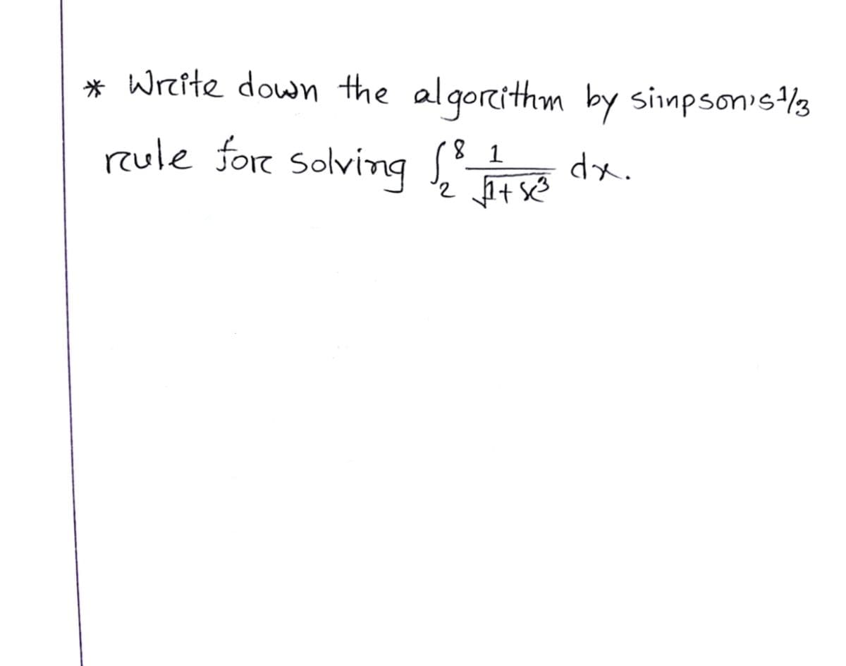 * wreite down the algorithm by siinpson's3
rule fore solving
8 1
dx.
