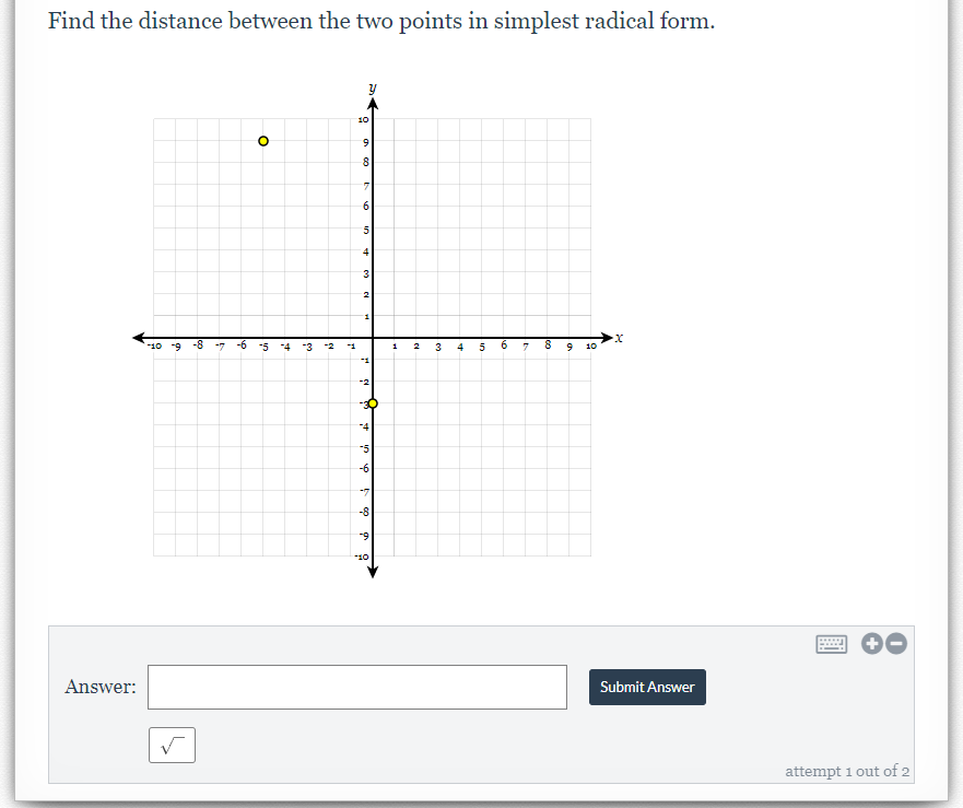 Find the distance between the two points in simplest radical form.
10
8
5.
4
3
2
-10 -9
-8
-7
-6
-5
-4
-3
8
1.
3
4
5
10
-4
-5
-6
-7
-8
6.
10
Answer:
Submit Answer
attempt 1 out of 2
