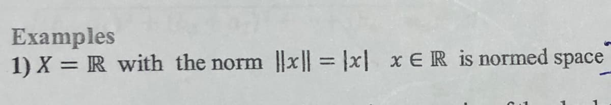 Examples
1) X = R with the norm ||x|| = |x| x E R is normed space
