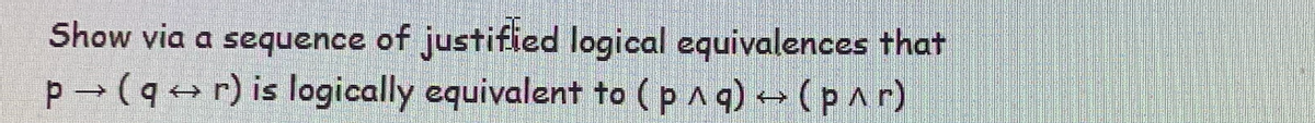 Show via a sequence of justified logical equivalences that
p→ (qr) is logically equivalent to ( p ^ q) → (p^r)