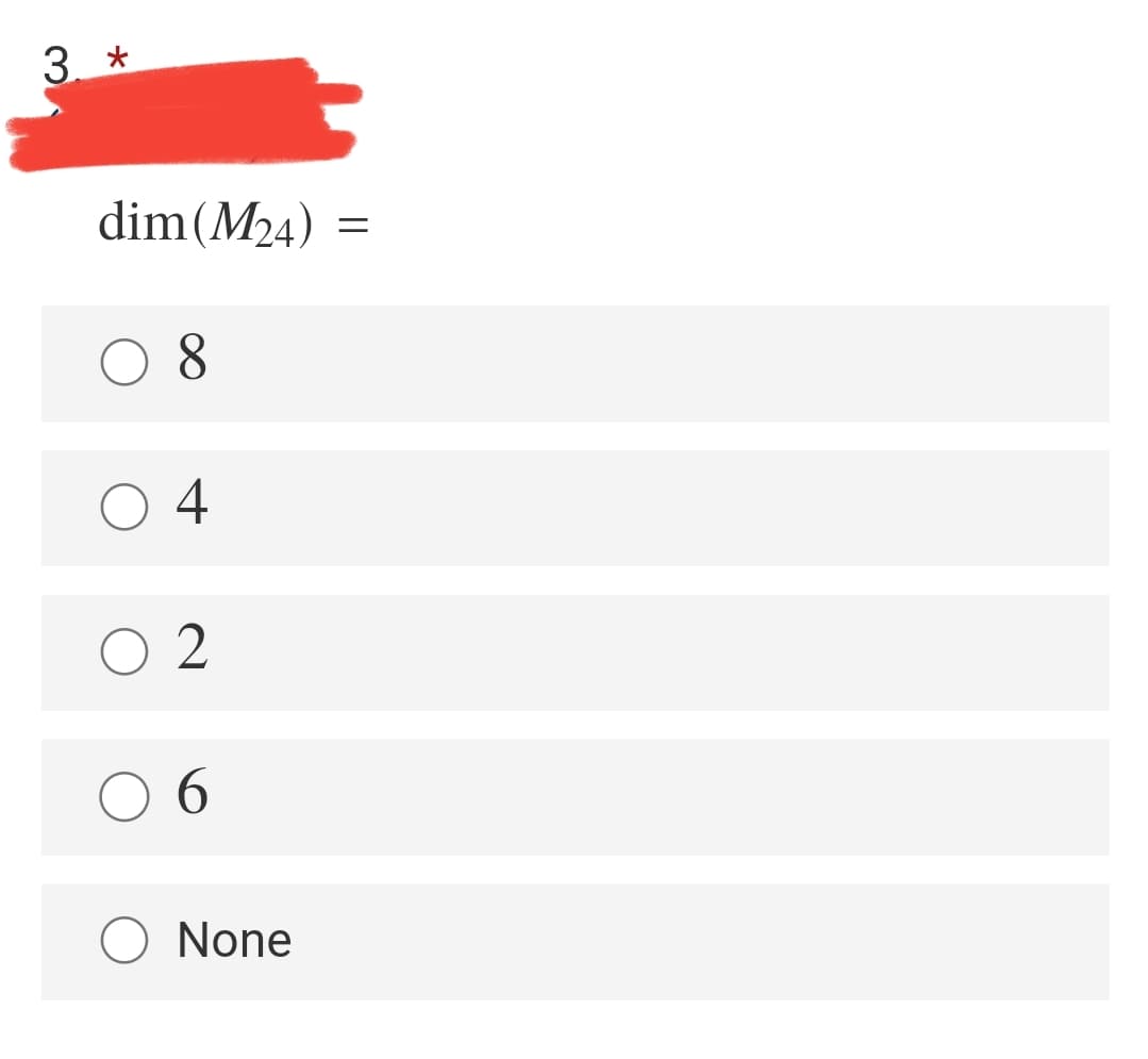 3. *
dim(M24)
O 8
O 4
O 2
6.
O None
