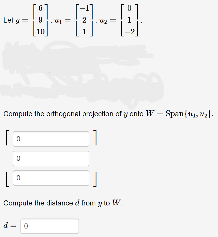 6.
Let y =
9
, U1
, U2
1
|3|
L10]
1
Compute the orthogonal projection of y onto W = Span{u1, u2}.
Compute the distance d from y to W.
d =
