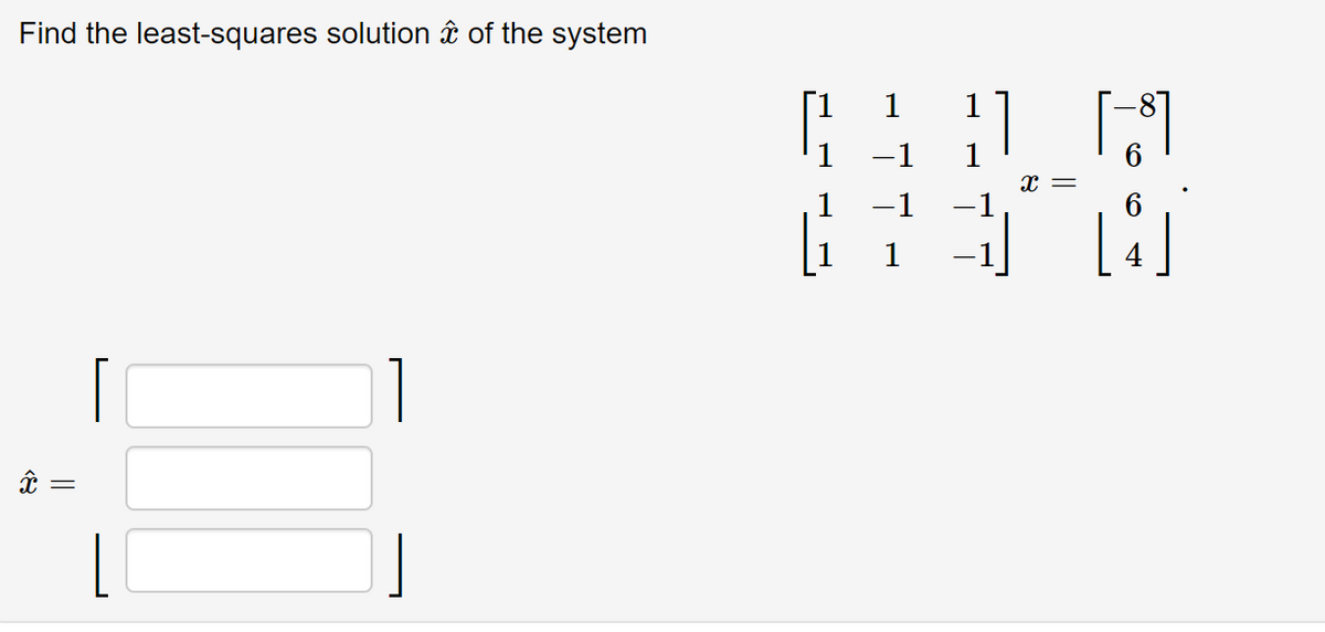 Find the least-squares solution âî of the system
1
1
x =
1
-1
1
