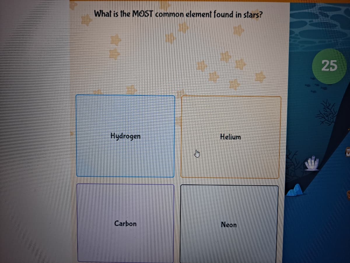 What is the MOST common element found in stars?
25
Hydrogen
Helium
Carbon
Neon
