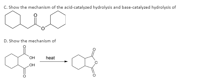 منة
C. Show the mechanism of the acid-catalyzed hydrolysis and base-catalyzed hydrolysis of
D. Show the mechanism of
OH
heat
+-+
OH