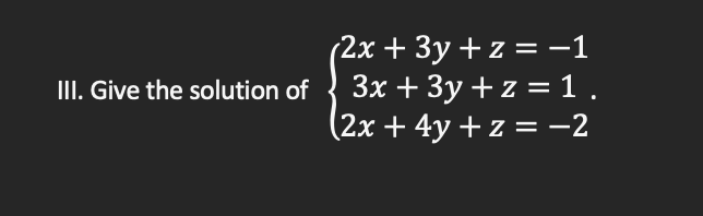 (2х + Зу + z %3 —1
Зх + Зу + z 3 1.
(2х + 4у +z %3D —2
III. Give the solution of
