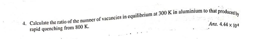 Ans. 4.44 × 10
rapid quenching from 800 K.
