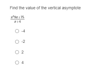 Find the value of the vertical asymptote
1²9z+75
I+4
O-4
O-2
0 2
0 4